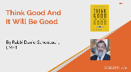 
	The Tzemach Tzedek once gave the now famous advice of "Think good and it will be good". Practically, what does that mean?.